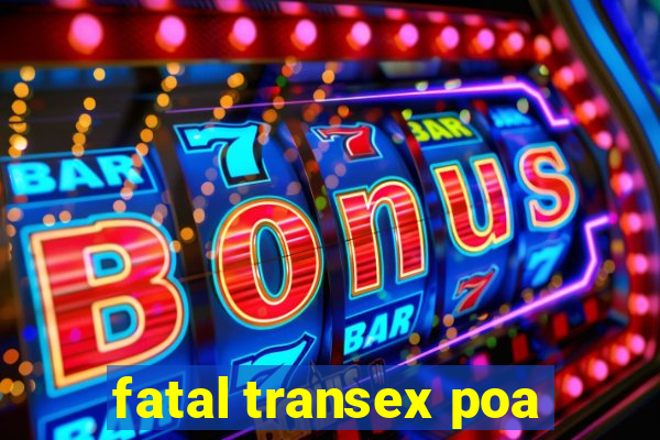 fatal transex poa